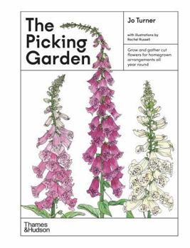 The Picking Garden: Grow and gather cut flowers for homegrown arrangements all year round /anglais
