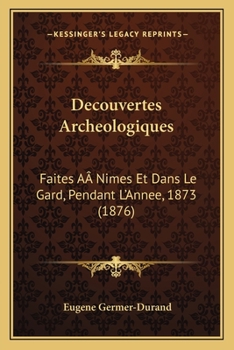 Paperback Decouvertes Archeologiques: Faites AÂ Nimes Et Dans Le Gard, Pendant L'Annee, 1873 (1876) [French] Book