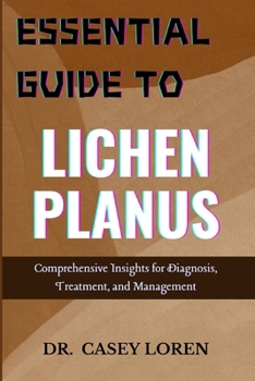 ESSENTIAL GUIDE TO LICHEN PLANUS: Comprehensive Insights for Diagnosis, Treatment, and Management