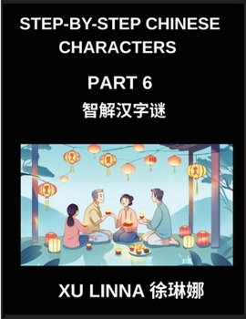 Paperback Step-by-Step Chinese Characters (Part 6)- Chinese Characters Decoded in a Step-by-Step Manner, Brain Games for Beginners to Advanced Learners [Chinese] Book