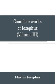 Paperback Complete works of Josephus. Antiquities of the Jews; The wars of the Jews against Apion, etc (Volume III) Book