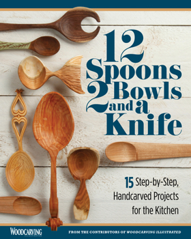 Paperback 12 Spoons, 2 Bowls, and a Knife: 15 Step-By-Step Handcarved Projects for the Kitchen Book