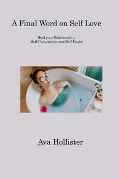 Paperback A Final Word on Self Love: Heal your Relationship, Self-Compassion and Self-Doubt Book