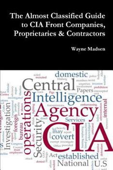 Paperback The Almost Classified Guide to CIA Front Companies, Proprietaries & Contractors Book