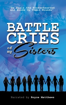 Paperback Battle Cries of My Sisters: He Heals the Brokenhearted and Binds Up Their Wounds Book