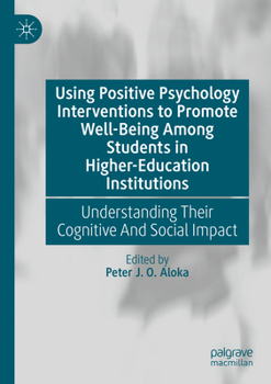 Using Positive Psychology Interventions to Promote Well-Being among Students in Higher-Education Institutions : Understanding Their Cognitive and Social Impact