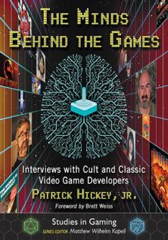 The Minds Behind the Games: Interviews with Cult and Classic Video Game Developers - Book  of the Minds Behind the Games