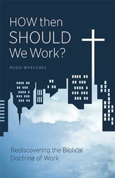 Paperback How Then Should We Work?: Rediscovering the Biblical Doctrine of Work Book