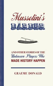 Hardcover Mussolini's Barber: And Other Stories of the Unknown Players Who Made History Happen. Graeme Donald Book