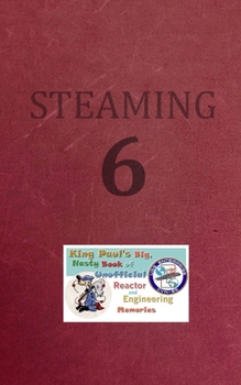 Paperback Steaming Volume Six: King Paul's Big, Nasty, Unofficial Book of Reactor and Engineering Memories Book