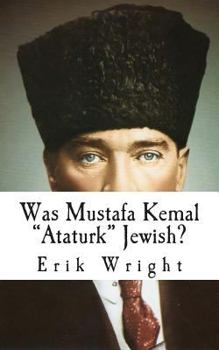 Paperback Was Mustafa Kemal "Ataturk" Jewish?: Essay on the Plausibility, and Accuracy of an Often Repeated Claim Book