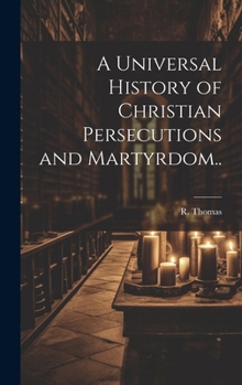 Hardcover A Universal History of Christian Persecutions and Martyrdom.. Book