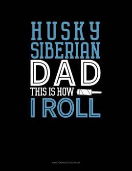 Paperback Siberian Husky Dad This Is How I Roll: Maintenance Log Book