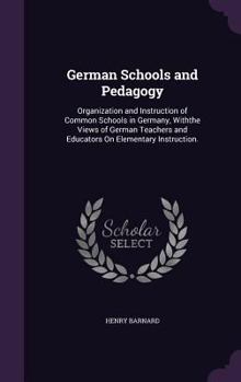 Hardcover German Schools and Pedagogy: Organization and Instruction of Common Schools in Germany, Withthe Views of German Teachers and Educators On Elementar Book
