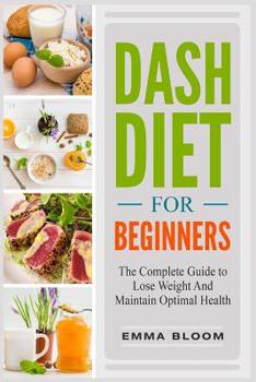 Paperback DASH Diet For Beginners: The Complete Guide to Lose Weight And Maintain Optimal Health Book