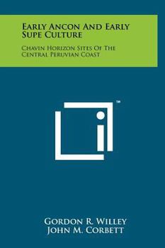Early Ancon And Early Supe Culture: Chavin Horizon Sites Of The Central Peruvian Coast