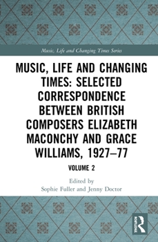 Hardcover Music, Life and Changing Times: Selected Correspondence Between British Composers Elizabeth Maconchy and Grace Williams, 1927-77: Volume 2 Book