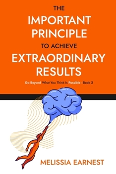 Paperback The Important Principle To Achieve Extraordinary Results: Go Beyond What You Think Is Possible - Book 2 Book