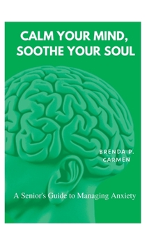 Paperback Calm Your Mind, Soothe Your Soul: A Senior's Guide to Managing Anxiety Book