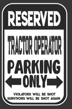 Paperback Reserved Tractor Operator Parking Only. Violators Will Be Shot. Survivors Will Be Shot Again: Blank Lined Notebook - Thank You Gift For Tractor Operat Book