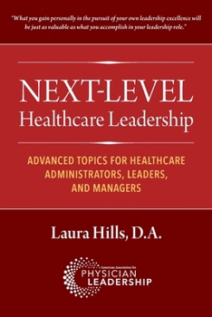 Paperback Next-Level Healthcare Leadership: Advanced Topics for Healthcare Administrators, Leaders, and Managers Book