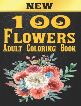 Paperback 100 Flowers Adult Coloring Book: Adult Relaxation Coloring Book 100 Inspirational Floral Pattern Only Beautiful Flowers Coloring Book For Adults Relax Book