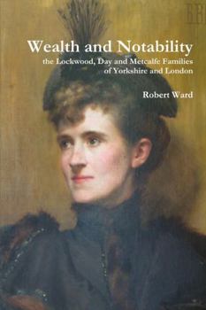 Paperback Wealth and Notability: the Lockwood, Day and Metcalfe Families of Yorkshire and London Book