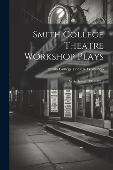 Paperback Smith College Theatre Workshop Plays: An Anthology (1918-1921) Book