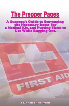 Paperback The Prepper Pages: A Surgeon's Guide to Scavenging Items for a Medical Kit, and Putting Them to Use While Bugging Out Book