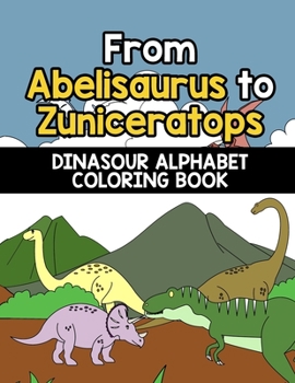 Paperback From Abelisaurus to Zuniceratops: A Dinosaur Alphabet Coloring Book for Kids who Love Prehistoric Animals [Large Print] Book