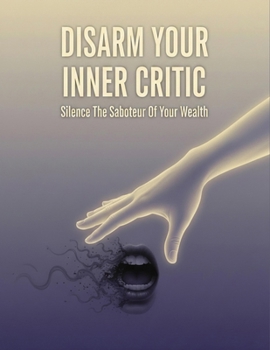 Disarm Your Inner Critic: Silence The Saboteur Of Your Wealth