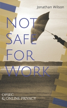 Paperback Not Safe For Work: Operational Security & Online Privacy: Government Employee Handbook Book