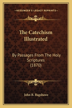 Paperback The Catechism Illustrated: By Passages From The Holy Scriptures (1870) Book