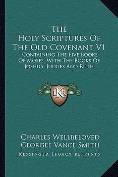 The Holy Scriptures Of The Old Covenant V1: Containing The Five Books Of Moses, With The Books Of Joshua, Judges And Ruth