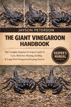 THE GIANT VINEGAROON HANDBOOK: The Complete Beginner-To-Expert Guide To Care, Behavior, Housing, Feeding & Long-Term Vinegaroon Keeping Success