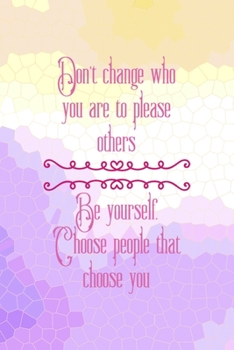 Paperback Don't change Who You Are To Please Others. Be Yourself Choose People That Choose You: All Purpose 6x9 Blank Lined Notebook Journal Way Better Than A C Book