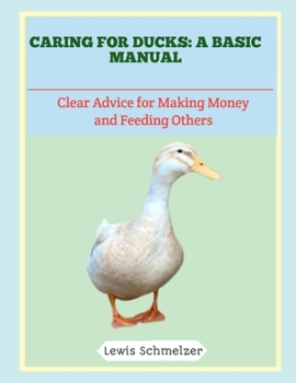 Paperback Caring for Ducks: A Basic Manual: Clear Advice for Making Money and Feeding Others Book