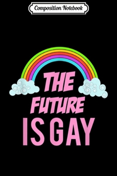 Composition Notebook: The future is gay Rainbow LGBTQ Gay Pride gifts  Journal/Notebook Blank Lined Ruled 6x9 100 Pages