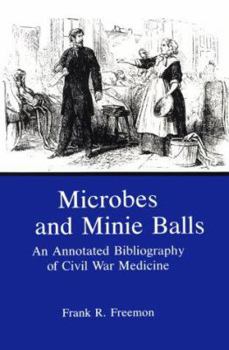 Hardcover Microbes and Minie Balls: An Annotated Bibliography of Civil War Medicine Book