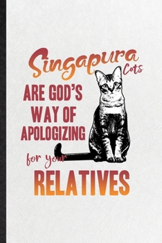 Paperback Singapura Cats Are God's Way of Apologizing for Your Relatives: Funny Pet Kitten Trainer Lined Notebook/ Blank Journal For Singapura Cat Owner, Inspir Book