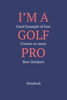 Paperback I'm A Good Example Of How Golf Creates So Many Pro Beer Drinkers: Notebook Book