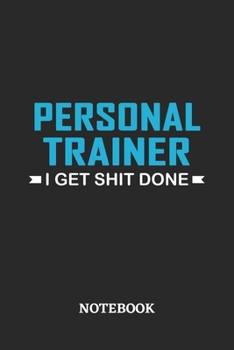 Personal Trainer I Get Shit Done Notebook: 6x9 inches - 110 ruled, lined pages • Greatest Passionate Office Job Journal Utility • Gift, Present Idea