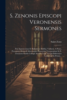 S. Zenonis Episcopi Veronensis Sermones: Post Sparaverium Et Ballerinios Maffeji, Vallarsii, A Prato, Perazzinii, Dionysii Aliorumque Praesertim ... Latuerant In Primis...