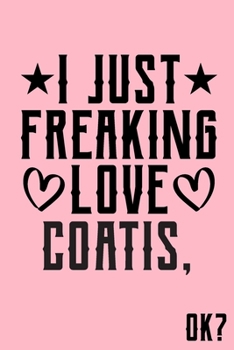 I Just Freaking Love Coatis Ok: Animal Shelters or Rescues Adoption Notebook Flower Wide Ruled Lined Journal 6x9 Inch ( Legal ruled ) Family Gift Idea Mom Dad or Kids in Holidays - Cute Pink Cover