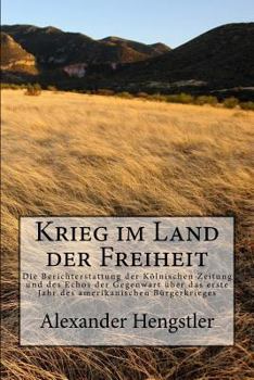 Krieg im Land der Freiheit: Die Berichterstattung der Kölnischen Zeitung und des Echos der Gegenwart über das erste Jahr des amerikanischen Bürgerkrieges