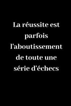 La réussite est parfois l'aboutissement de toute une série d'échecs: Carnet de notes ligné original de 119 pages- Une belle idée de cadeau pour vos amis (French Edition)