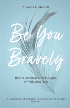 Paperback Be You Bravely: How to Overcome Life's Struggles by Walking in Faith Book