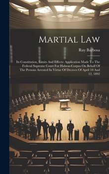 Martial Law: Its Constitution, Limits And Effects: Application Made To The Federal Supreme Court For Habeas-corpus On Behalf Of The
