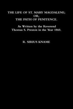 Paperback The Life of St. Mary Magdalene; OR, The Path of Penitence. As Written by the Reverend Thomas S. Preston in the Year 1860 Book