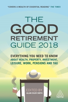 Paperback The Good Retirement Guide 2018: Everything You Need to Know about Health, Property, Investment, Leisure, Work, Pensions and Tax Book